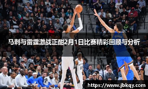 马刺与雷霆激战正酣2月1日比赛精彩回顾与分析