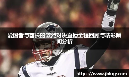 爱国者与酋长的激烈对决直播全程回顾与精彩瞬间分析